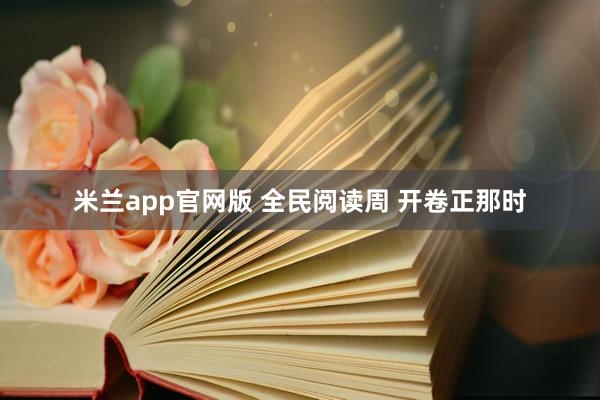 米兰app官网版 全民阅读周 开卷正那时