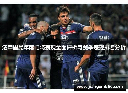 法甲里昂年度门将表现全面评析与赛季表现排名分析